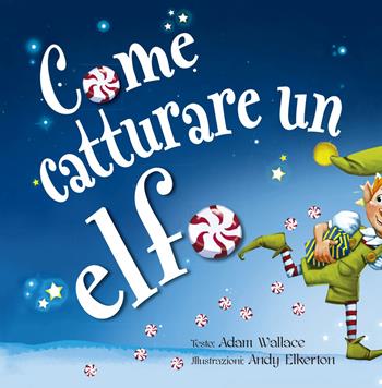 Come catturare un elfo. Ediz. a colori - Adam Wallace - Libro Picarona Italia 2020 | Libraccio.it