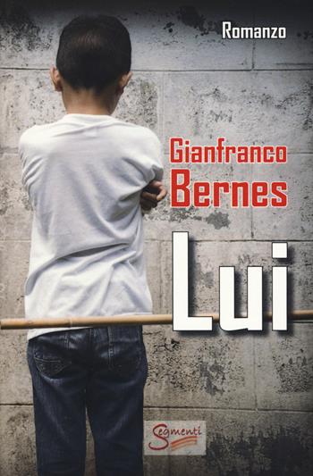 Lui - Gianfranco Bernes - Libro Segmenti 2017 | Libraccio.it
