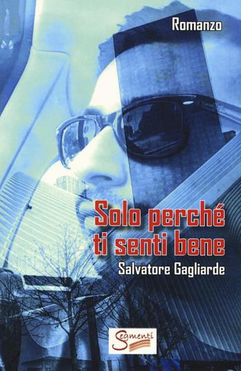 Solo perché ti senti bene - Salvatore Gagliarde - Libro Segmenti 2018 | Libraccio.it