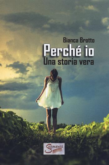 Perché io? Una storia vera - Bianca Brotto - Libro Segmenti 2019 | Libraccio.it