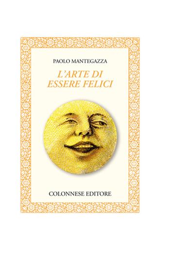 L'arte di essere felici - Paolo Mantegazza - Libro Colonnese 2016, Lo specchio di Silvia | Libraccio.it