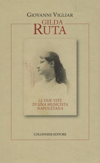 Gilda Ruta. Le due vite di una musicista napoletana - Giovanni Vigliar - Libro Colonnese 2019, I nuovi trucioli | Libraccio.it