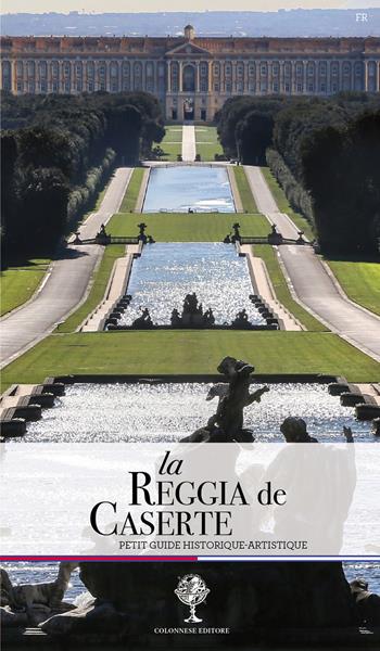 La Reggia de Caserta. Petit guide historique et artistique - Giuseppe Pesce, Rosaria Rizzo - Libro Colonnese 2018 | Libraccio.it