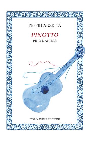 Pinotto. Pino Daniele - Peppe Lanzetta - Libro Colonnese 2019, Specchio di Silvia | Libraccio.it