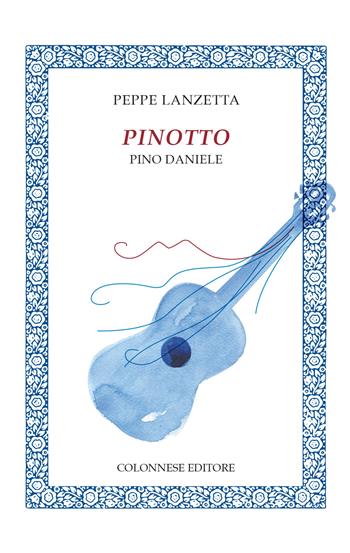 Pinotto. Pino Daniele - Peppe Lanzetta - Libro Colonnese 2019, Lo specchio di Silvia | Libraccio.it
