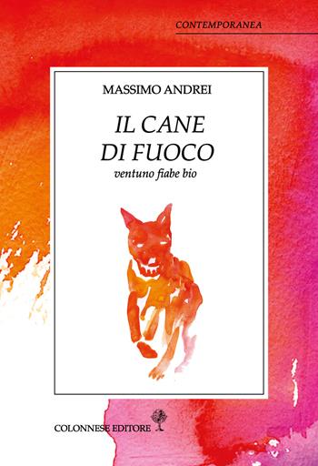 Il cane di fuoco. Ventuno fiabe bio - Massimo Andrei - Libro Colonnese 2020, Contemporanea | Libraccio.it