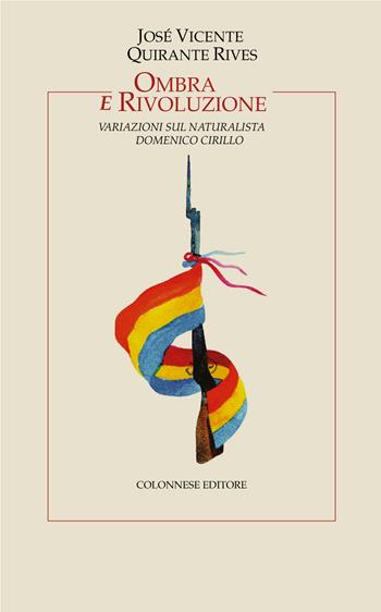 Ombra e rivoluzione. Variazioni sul naturalista Domenico Cirillo - José Vicente Quirante Rives - Libro Colonnese 2020, I nuovi trucioli | Libraccio.it