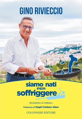 Siamo nati per soffriggere. Riflessioni ai fornelli - Gino Rivieccio - Libro Colonnese Editore 2020 | Libraccio.it