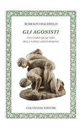 Gli agonisti. Una storia quasi vera della Napoli greco-romana