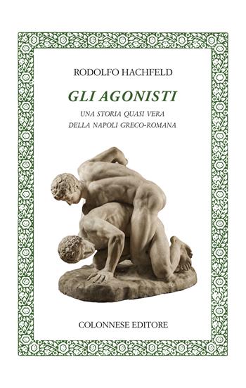 Gli agonisti. Una storia quasi vera della Napoli greco-romana - Rodolfo Hachfeld - Libro Colonnese 2021, Lo specchio di Silvia | Libraccio.it