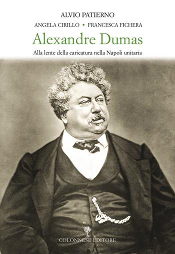 Alexandre Dumas. Alla lente della caricatura nella Napoli unitaria - Alvio Patierno, Francesca Fichera, Angela Cirillo - Libro Colonnese 2021, Varia | Libraccio.it