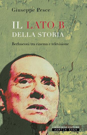 Il lato B della Storia. Berlusconi tra cinema e televisione - Giuseppe Pesce - Libro Colonnese 2021, Passaggi | Libraccio.it