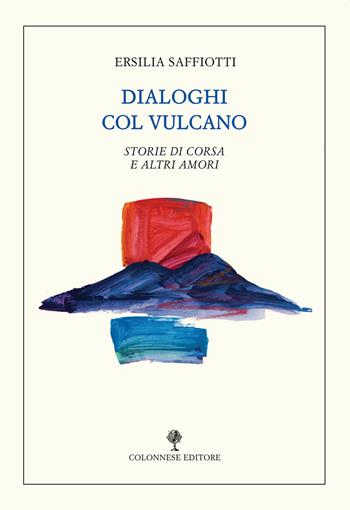 Dialoghi col vulcano. Storie di corsa e altri amori - Ersilia Saffiotti - Libro Colonnese 2021, Varia | Libraccio.it