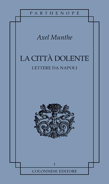 La città dolente. Lettere da Napoli - Axel Munthe - Libro Colonnese 2022, Parthenope | Libraccio.it