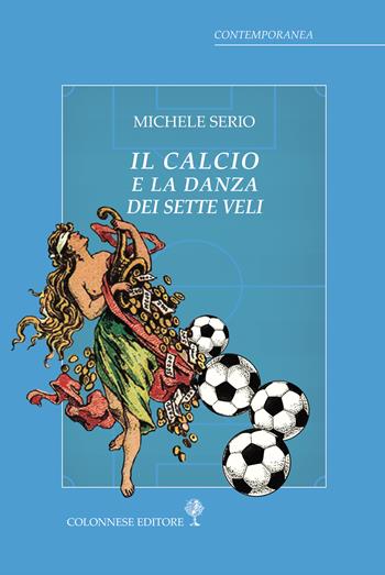 Il calcio e la danza dei sette veli - Michele Serio - Libro Colonnese 2022, Contemporanea | Libraccio.it