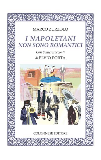 I napoletani non sono romantici. Con 8 microracconti di Elvio Porta. Con 14 brani musicali - Marco Zurzolo - Libro Colonnese 2022, Lo specchio di Silvia | Libraccio.it