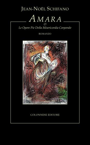 Amara. O le Opere Pie della Misericordia Corporale - Jean-Noël Schifano - Libro Colonnese 2022, I nuovi trucioli | Libraccio.it