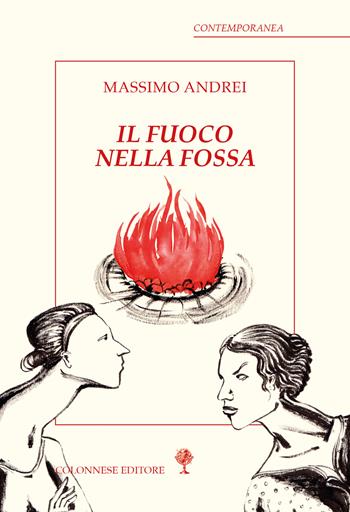 Il fuoco nella fossa - Massimo Andrei - Libro Colonnese 2023, Contemporanea | Libraccio.it