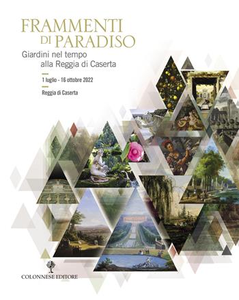 Frammenti di Paradiso. Giardini nel tempo alla Reggia di Caserta. Ediz. illustrata  - Libro Colonnese 2022 | Libraccio.it