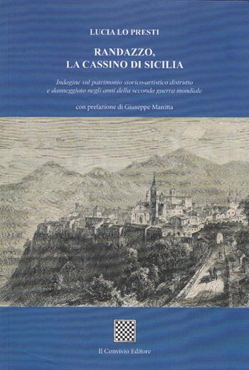 Randazzo, la Cassino di Sicilia. Indagine sul patrimonio storico-artistico distrutto e danneggiato negli anni della seconda guerra mondiale - Lucia Lo Presti - Libro Il Convivio 2016 | Libraccio.it