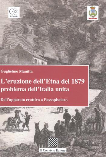 L' eruzione dell'Etna del 1879 problema dell'Italia unita. Dall'apparato eruttivo a Passopisciaro - Guglielmo Manitta - Libro Il Convivio 2016 | Libraccio.it