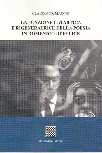 La funzione catartica e rigeneratrice della poesia in Domenico Defelice - Claudia Trimarchi - Libro Il Convivio 2016 | Libraccio.it