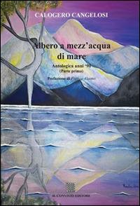 Albero a mezz'acqua di mare. Antologica anni '90 - Calogero Cangelosi - Libro Il Convivio 2016 | Libraccio.it
