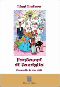 Fantasmi di famiglia. Commedia in due atti - Ninni Matera - Libro Il Convivio 2016 | Libraccio.it