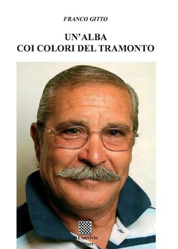 Un'alba coi colori del tramonto - Franco Gitto - Libro Il Convivio 2016 | Libraccio.it