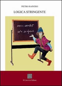 Logica stringente - Pietro Rainero - Libro Il Convivio 2016 | Libraccio.it