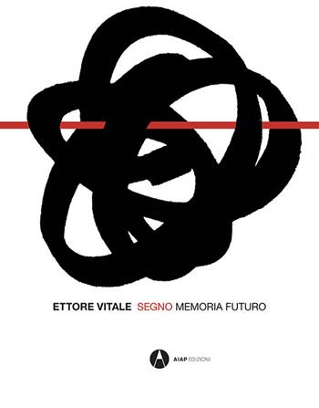 Segno Memoria Futuro. Ediz. italiana e inglese - Ettore Vitale - Libro AIAP (Milano) 2022 | Libraccio.it