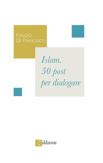 Islam. 50 post per dialogare - Ignazio De Francesco - Libro Zikkaron 2021, Altrimondi | Libraccio.it