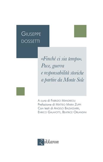 «Finché ci sia tempo». Pace, guerra e responsabilità storiche a partire da Monte Sole - Giuseppe Dossetti - Libro Zikkaron 2022 | Libraccio.it