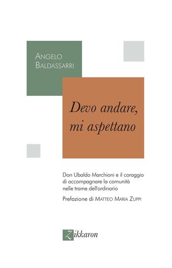 Devo andare, mi aspettano. Don Ubaldo Marchioni e il coraggio di accompagnare la comunità nelle trame dell'ordinario - Angelo Baldassarri - Libro Zikkaron 2026 | Libraccio.it