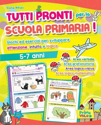 Tutti pronti per la scuola primaria! Giochi ed esercizi per sviluppare attenzione, intuito e logica. 5-7 anni. Ediz. a colori - Giulia Alfieri - Libro Primo Volo 2019 | Libraccio.it