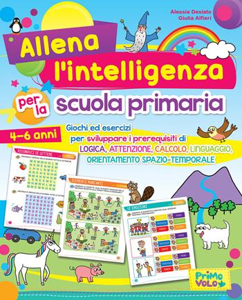 Allena l'intelligenza per la scuola primaria. Giochi ed esercizi per sviluppare i prerequisiti di logica, attenzione, calcolo, linguaggio, orientamento spazio-temporale. Ediz. a colori - Alessia Desiato, Giulia Alfieri - Libro Primo Volo 2019 | Libraccio.it