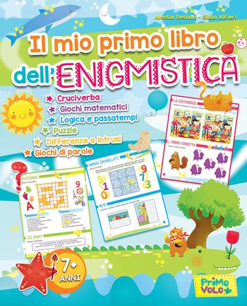 Il mio primo libro dell'enigmistica. Cruciverba, giochi matematici, logica e passatempi, puzzle, differenze e intrusi, giochi di parole. Ediz. a colori - Alessia Desiato, Giulia Alfieri - Libro Primo Volo 2019 | Libraccio.it