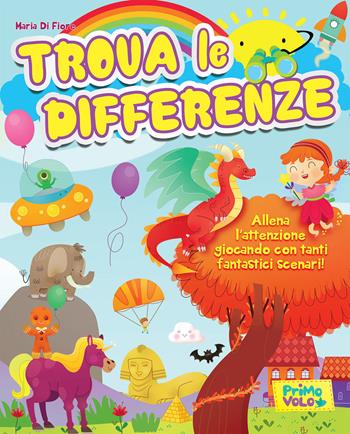Trova le differenze. Allena l'attenzione giocando con tanti fantastici scenari! Ediz. a colori - Giulia Alfieri, Alessia Desiato - Libro Primo Volo 2019 | Libraccio.it