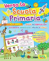 Verso la scuola primaria. Giochi ed esercizi per sviluppare attenzione, intuito e logica. Ediz. a colori