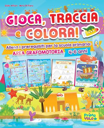 Gioca, traccia e colora! Allena i prerequisiti per la scuola primaria: area grafomotoria. Ediz. a colori - Giulia Alfieri - Libro Primo Volo 2020 | Libraccio.it