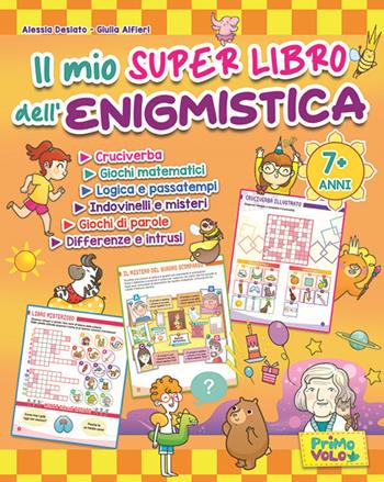 Il mio super libro dell'enigmistica. Cruciverba, giochi matematici, logica e passatempi, indovinelli e misteri, giochi di parole, differenze e intrusi - Alessia Desiato, Giulia Alfieri - Libro Primo Volo 2023 | Libraccio.it