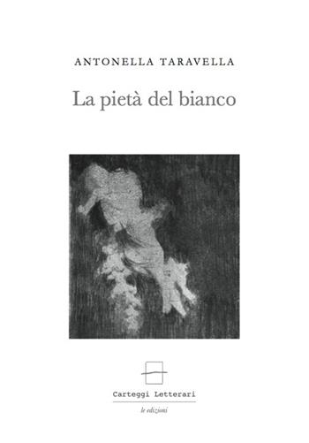 La pietà del bianco - Antonella Taravella - Libro Carteggi Letterari-Le edizioni 2016, Contemporanea | Libraccio.it