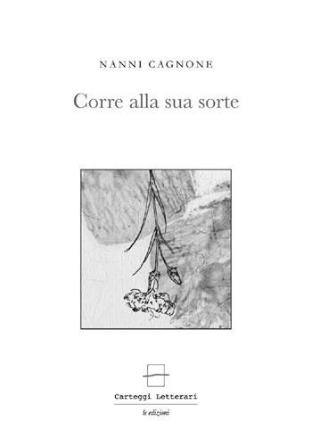 Corre alla sua sorte. Ediz. critica. Con gadget - Nanni Cagnone - Libro Carteggi Letterari-Le edizioni 2016, Contemporanea | Libraccio.it