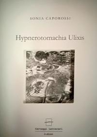 Hypnerotomachia Ulixis - Sonia Caporossi - Libro Carteggi Letterari-Le edizioni 2019, Narrativa | Libraccio.it