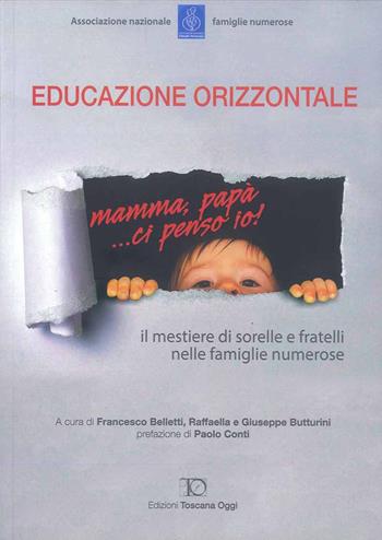 Educazione orizzontale. Il mestiere di sorelle e fratelli nelle famiglie numerose  - Libro Toscana Oggi 2019 | Libraccio.it