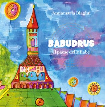 Babudrus. Il paese delle favole - Annamaria Biagini - Libro Toscana Oggi 2020 | Libraccio.it