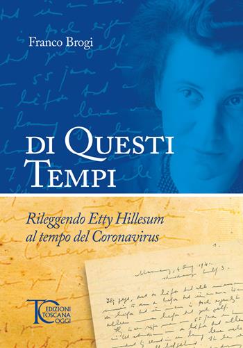 Di questi tempi. Rileggendo Etty Hillesum al tempo del Coronavirus - Franco Brogi - Libro Toscana Oggi 2020 | Libraccio.it