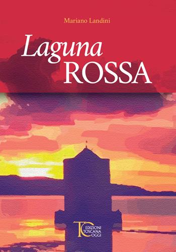 Laguna rossa - Mariano Landini - Libro Toscana Oggi 2021 | Libraccio.it