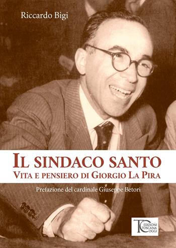 Il sindaco santo. La vita e i pensieri di Giorgio La Pira - Riccardo Bigi - Libro Toscana Oggi 2022 | Libraccio.it