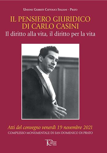 Il pensiero giuridico di Carlo Casini. Il diritto alla vita, il diritto per la vita  - Libro Toscana Oggi 2023 | Libraccio.it